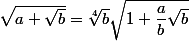 \sqrt {a + \sqrt b} = \sqrt[4] b \sqrt {1 + \dfrac a b \sqrt b}